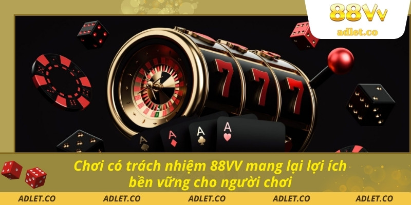 Chơi có trách nhiệm 88VV mang lại lợi ích bền vững cho người chơi